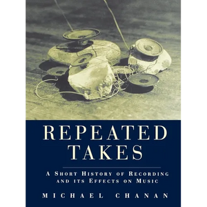 Repeated Takes: A Short History of Recording and its Effects on Music - Paperback