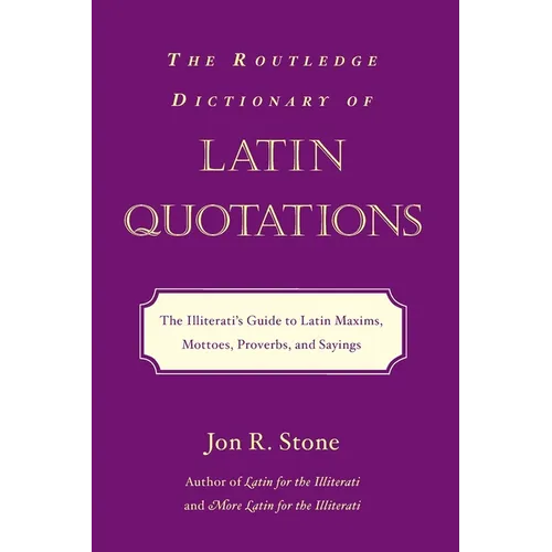 The Routledge Dictionary of Latin Quotations: The Illiterati's Guide to Latin Maxims, Mottoes, Proverbs, and Sayings - Paperback