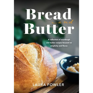 Bread & Butter: A collection of sourdough and butter recipes focused on simplicity and flavor - Paperback