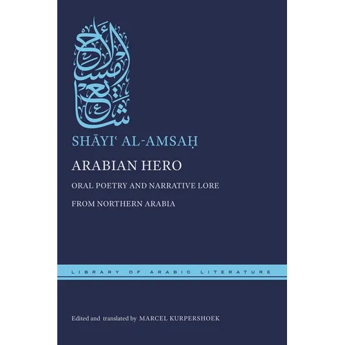 Arabian Hero: Oral Poetry and Narrative Lore from Northern Arabia - Hardcover