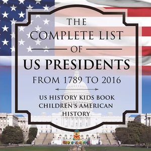 The Complete List of US Presidents from 1789 to 2016 - US History Kids Book Children's American History - Paperback