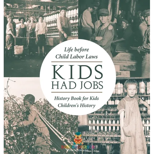 Kids Had Jobs: Life before Child Labor Laws - History Book for Kids Children's History - Hardcover