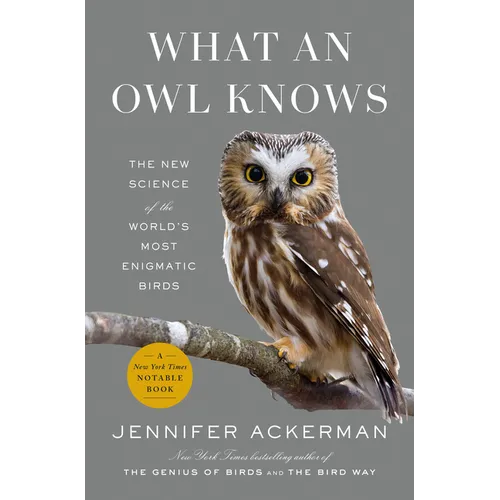 What an Owl Knows: The New Science of the World's Most Enigmatic Birds - Hardcover