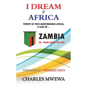 I Dream of Africa: Poetry of Post-Independence Africa, the Case of Zambia - Paperback