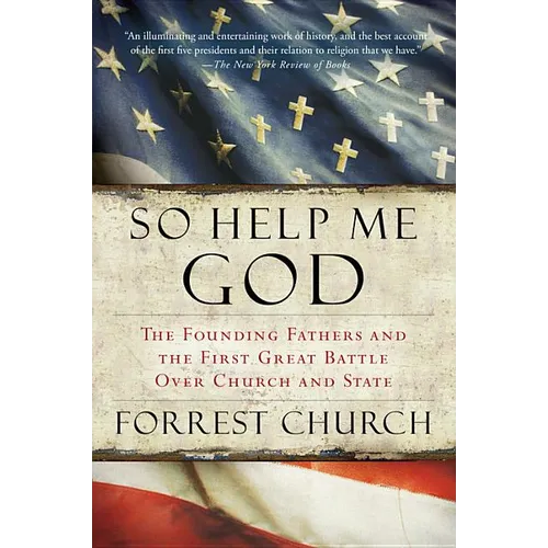 So Help Me God: The Founding Fathers and the First Great Battle Over Church and State - Paperback