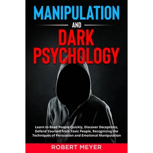 Manipulation and Dark Psychology: Learn to Read People Quickly, Discover Deceptions, Defend Yourself from Toxic People, Recognizing the Techniques of - Paperback