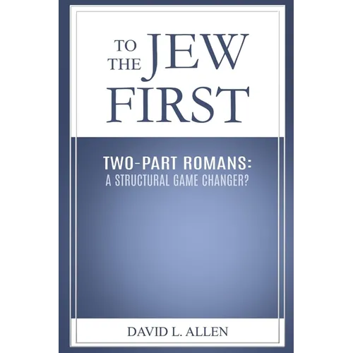 To the Jew First, Two-Part Romans: A Structural Game Changer? - Paperback