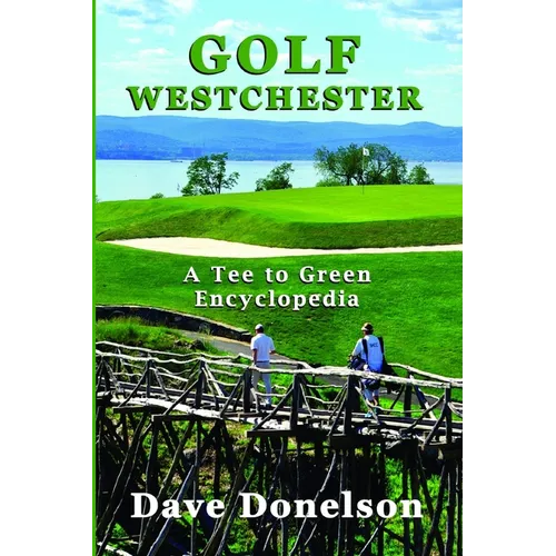 Golf Westchester: A Tee To Green Encyclopedia - Paperback