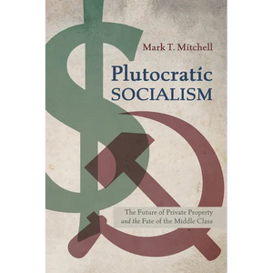 Plutocratic Socialism: The Future of Private Property and the Fate of the Middle Class - Paperback