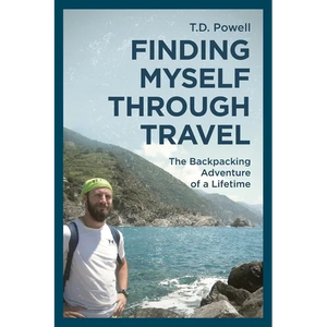 Finding Myself Through Travel: The Backpacking Adventure Of A Lifetime - Paperback