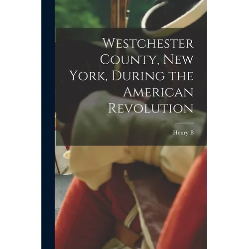 Westchester County, New York, During the American Revolution - Paperback