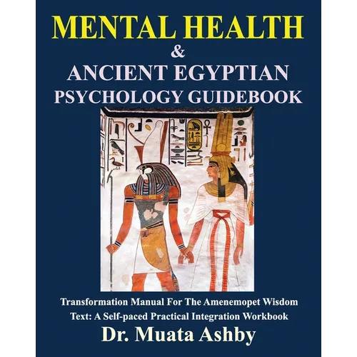 MENTAL HEALTH & Ancient Egyptian Psychology Guidebook: The Amenemopet Wisdom Text Transformation Manual, a Self-paced Practical Integration Workbook - Paperback