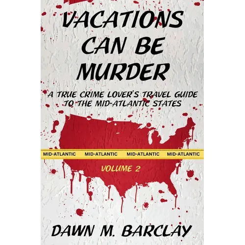 Vacations Can Be Murder: A True Crime Lover's Travel Guide to the Mid-Atlantic States - Paperback