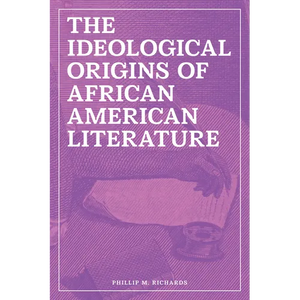 The Ideological Origins of African American Literature - Hardcover