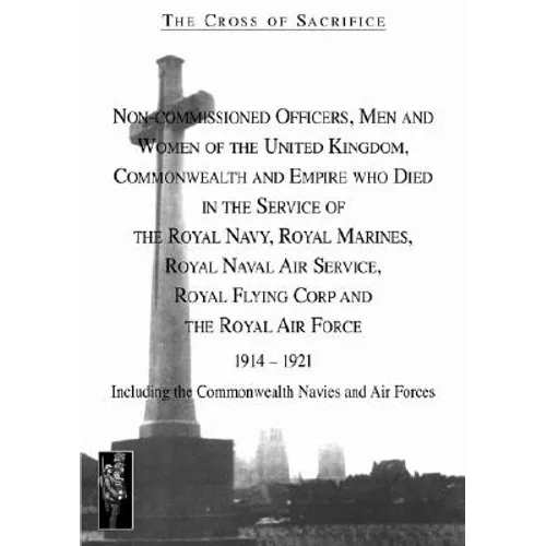 Cross of Sacrifice.Vol 4: Non-Commissioned Officers and Men of the Royal Navy, Royal Flying Corps and Royal Air Force 1914-1919. - Paperback