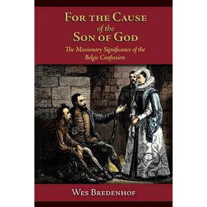 For the Cause of the Son of God: The Missionary Significance of the Belgic Confession - Paperback
