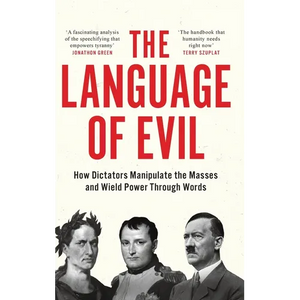 The Language of Evil: How Dictators Manipulate the Masses and Wield Power Through Words - Hardcover