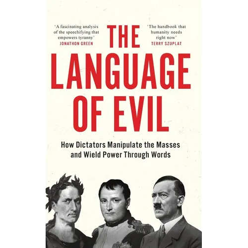 The Language of Evil: How Dictators Manipulate the Masses and Wield Power Through Words - Hardcover