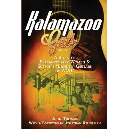 Kalamazoo Gals - A Story of Extraordinary Women & Gibson's "Banner" Guitars of WWII - Paperback