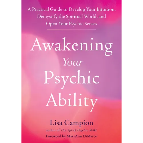 Awakening Your Psychic Ability: A Practical Guide to Develop Your Intuition, Demystify the Spiritual World, and Open Your Psychic Senses - Paperback