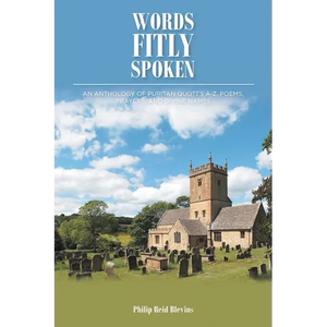 Words Fitly Spoken: An Anthology of Puritan Quotes A-Z, Poems, Prayers, and Divine Names - Paperback