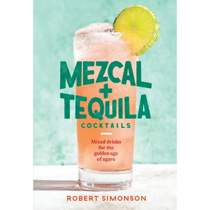 Mezcal and Tequila Cocktails: Mixed Drinks for the Golden Age of Agave [A Cocktail Recipe Book] - Hardcover