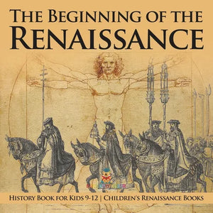 The Beginning of the Renaissance - History Book for Kids 9-12 Children's Renaissance Books - Paperback