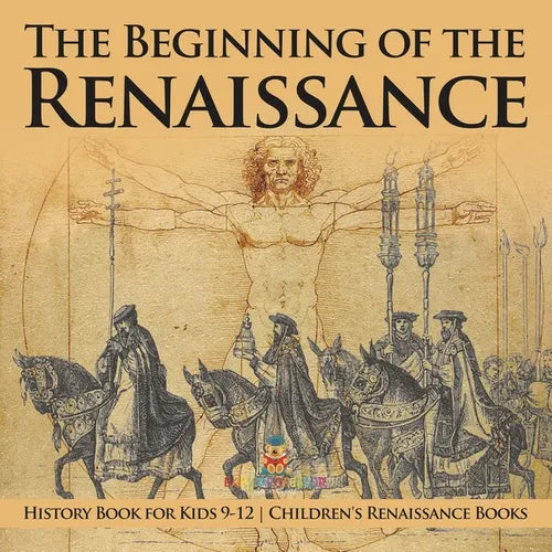 The Beginning of the Renaissance - History Book for Kids 9-12 Children's Renaissance Books - Paperback