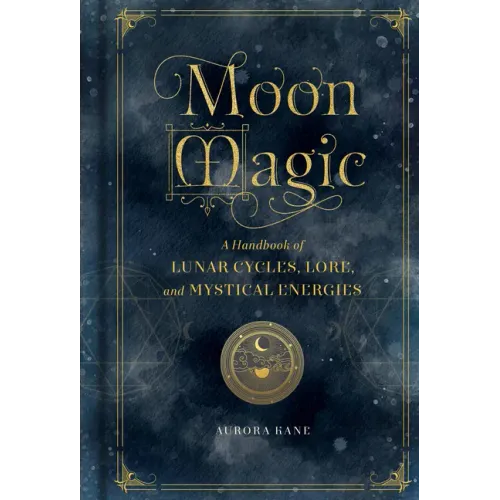 Moon Magic: A Handbook of Lunar Cycles, Lore, and Mystical Energies - Hardcover