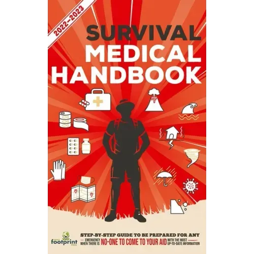 Survival Medical Handbook 2022-2023: Step-By-Step Guide to be Prepared for Any Emergency When Help is NOT On The Way With the Most Up To Date Informat - Paperback