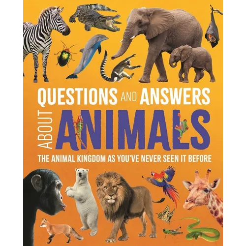 Questions and Answers about Animals: The Animal Kingdom as You've Never Seen It Before - Hardcover