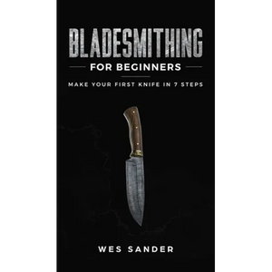 Bladesmithing for Beginners: Make Your First Knife in 7 Steps - Hardcover
