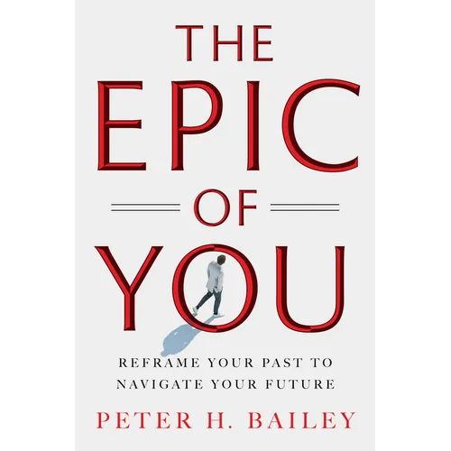 The Epic of You: Reframe Your Past to Navigate Your Future - Hardcover