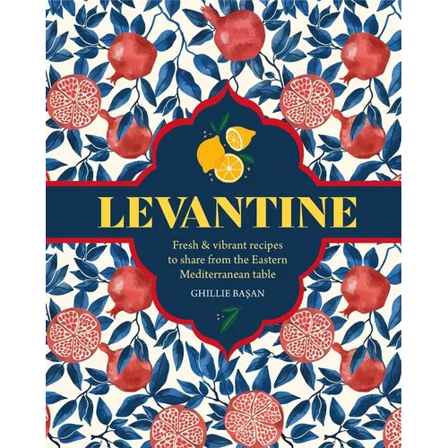 Levantine: Fresh & Vibrant Recipes to Share from the Eastern Mediterranean Table - Hardcover