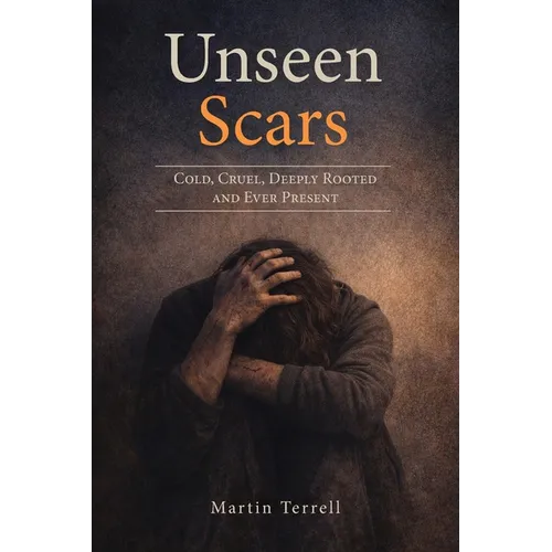 Unseen Scars: Cold, Cruel, Deeply Rooted and Ever Present - Paperback