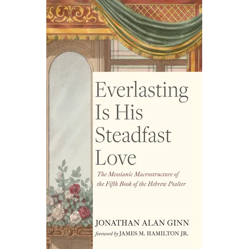 Everlasting Is His Steadfast Love: The Messianic Macrostructure of the Fifth Book of the Hebrew Psalter - Paperback