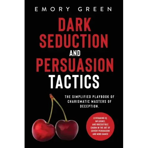 Dark Seduction and Persuasion Tactics: The Simplified Playbook of Charismatic Masters of Deception. Leveraging IQ, Influence, and Irresistible Charm i - Paperback