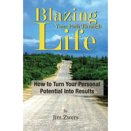 Blazing Your Path Through Life: How to Turn Your Personal Potential Into Results - Paperback