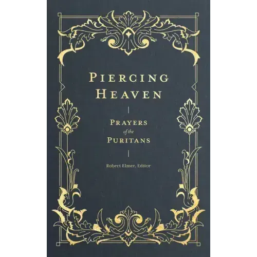 Piercing Heaven: Prayers of the Puritans - Hardcover