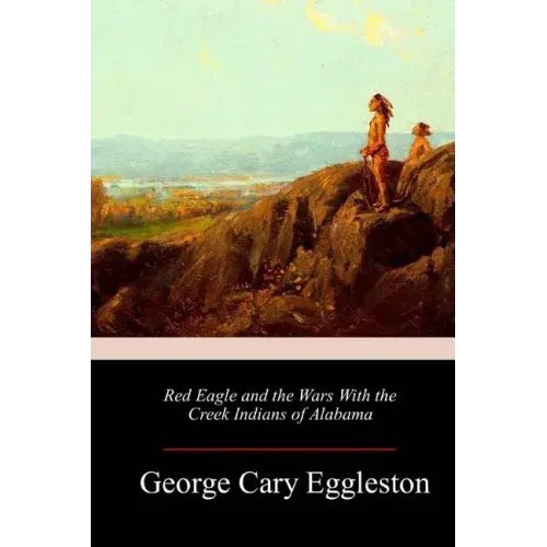 Red Eagle and the Wars With the Creek Indians of Alabama - Paperback