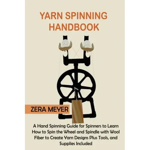 Yarn Spinning Handbook: A Hand Spinning Guide for Spinners to Learn How to Spin the Wheel or Spindle with Wool Fiber to Create Yarn Designs Pl - Paperback