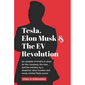 Tesla, Elon Musk, and the EV Revolution: An in-depth analysis of what's in store for the company, the man, and the industry by a value investor and ne - Paperback