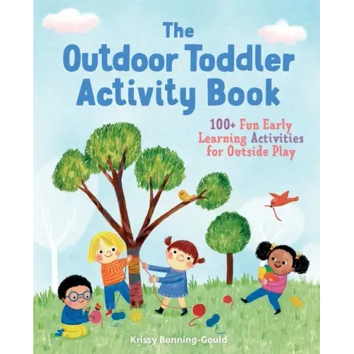 The Outdoor Toddler Activity Book: 100+ Fun Early Learning Activities for Outside Play