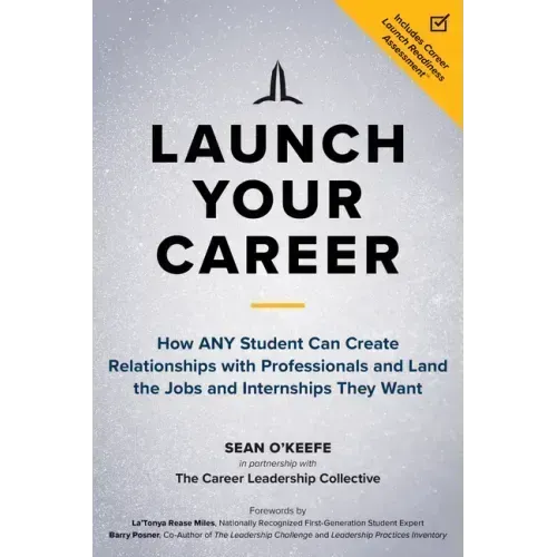 Launch Your Career: How Any Student Can Create Relationships with Professionals and Land the Jobs and Internships They Want - Paperback