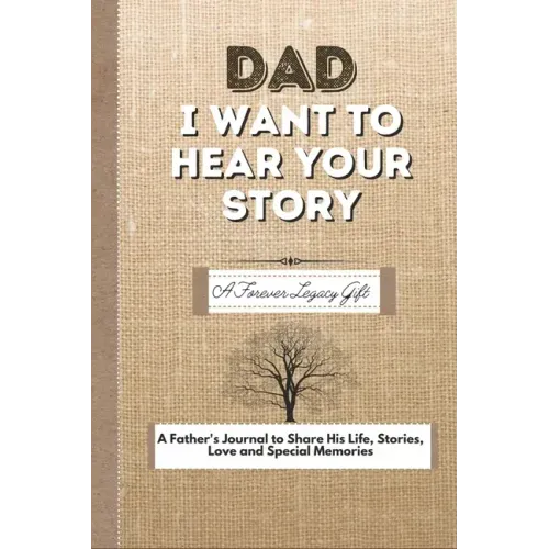 Dad, I Want To Hear Your Story: A Fathers Journal To Share His Life, Stories, Love And Special Memories - Paperback