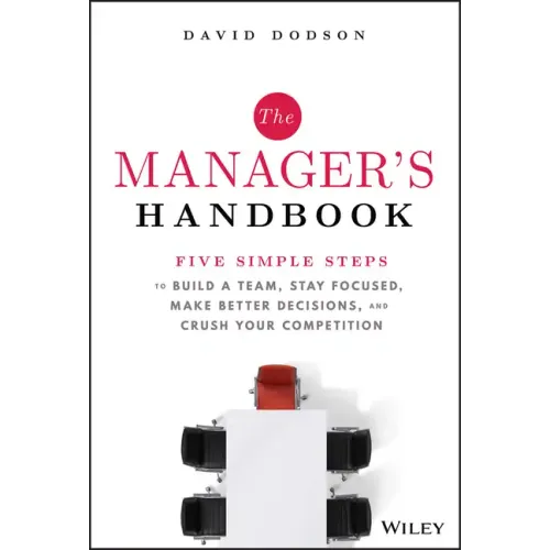 The Manager's Handbook: Five Simple Steps to Build a Team, Stay Focused, Make Better Decisions, and Crush Your Competition - Hardcover
