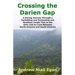 Crossing the Darien Gap: A Daring Journey Through the Roadless and Enchanting Jungle That Separates North America and South America - Paperback