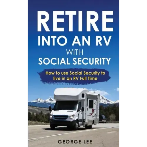 RV Living: Retire Into An RV With Social Security: How To Use Social Security To Live In An RV Full Time - Paperback