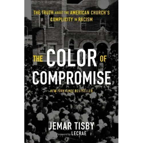 The Color of Compromise: The Truth about the American Church's Complicity in Racism - Paperback