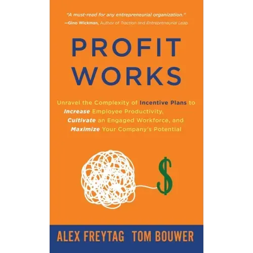 Profit Works: Unravel the Complexity of Incentive Plans to Increase Employee Productivity, Cultivate an Engaged Workforce, and Maxim - Hardcover